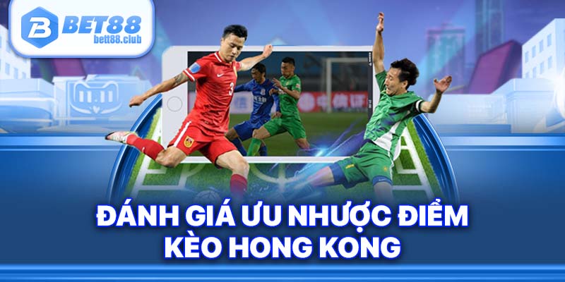 Đánh giá ưu nhược điểm kèo Hong Kong