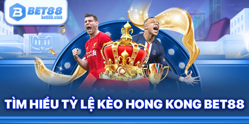 Tìm hiểu tỷ lệ kèo Hong Kong BET88