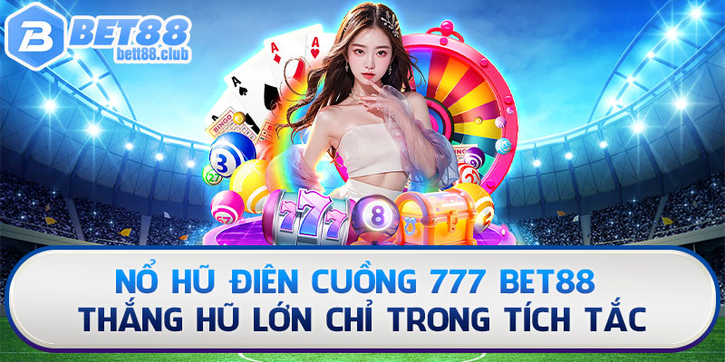 Nổ Hũ Điên Cuồng 777 Bet88 - Thắng Hũ Lớn Chỉ Trong 3 Phút