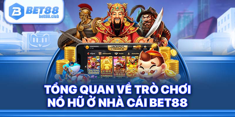 Tổng quan về trò chơi nổ hũ ở nhà cái BET88