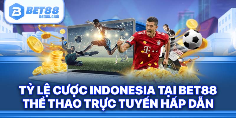 Tỷ Lệ Cược Indonesia Tại BET88 - Thể Thao Trực Tuyến Cuốn