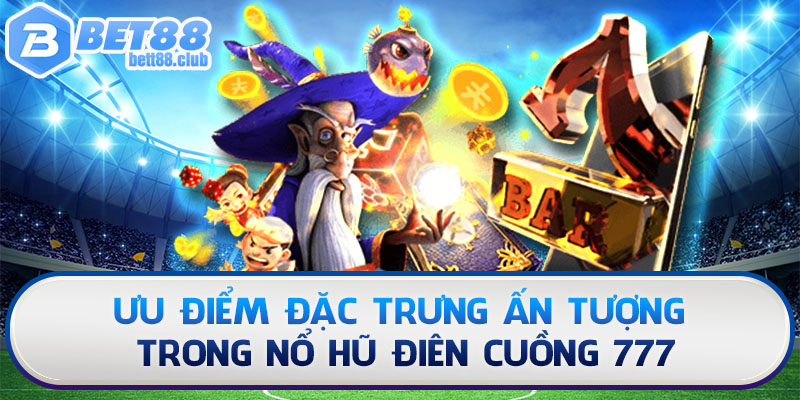Sơ lược điểm đặc trưng ấn tượng trong game slot hấp dẫn này