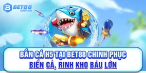 Bắn Cá H5 Tại Bet88 Chinh Phục Biển Cả, Rinh Kho Báu Lớn
