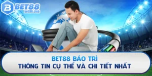Bet88 Bảo Trì - Thông Tin Cụ Thể Và Chi Tiết Nhất