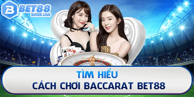 Tìm hiểu cách chơi Baccarat Bet88