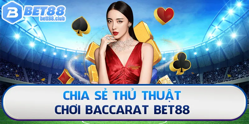 Chia sẻ thủ thuật chơi Baccarat Bet88