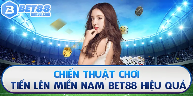 Chiến thuật chơi Tiến Lên Miền Nam BET88 hiệu quả