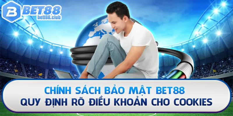Chính sách bảo mật BET88 quy định rõ điều khoản cho cookies
