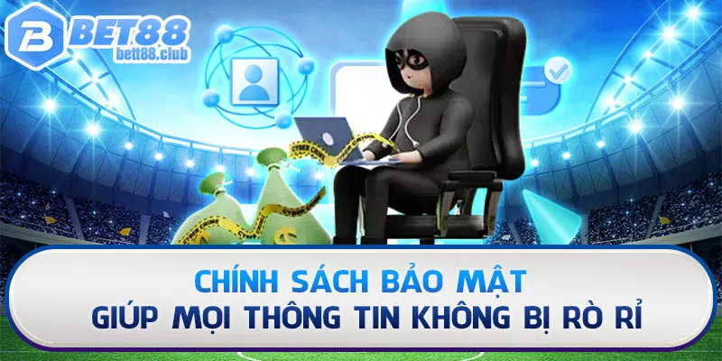 Chính sách bảo mật giúp mọi thông tin không bị rò rỉ