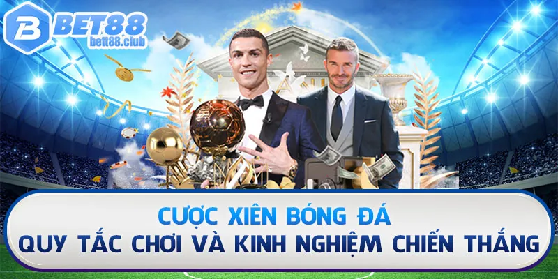 Cược Xiên Bóng Đá - Kinh Nghiệm Chơi Chiến Thắng 99,999%
