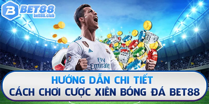 Hướng dẫn chi tiết cách chơi cược xiên bóng đá cho tân thủ