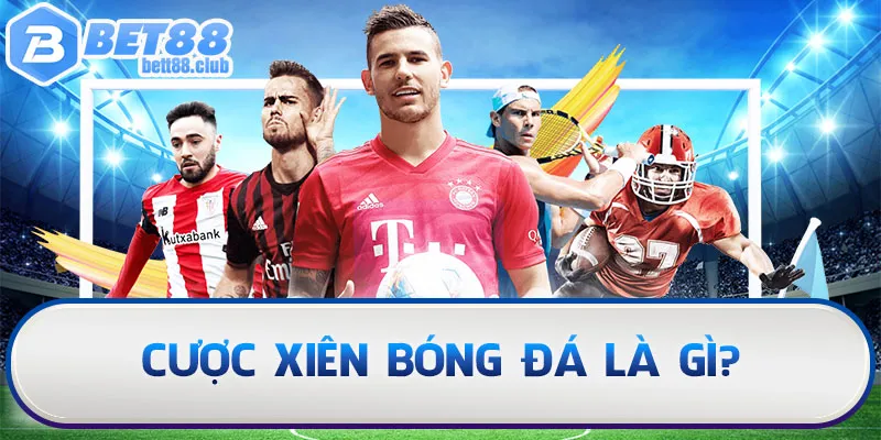 Cược xiên bóng đá là gì?