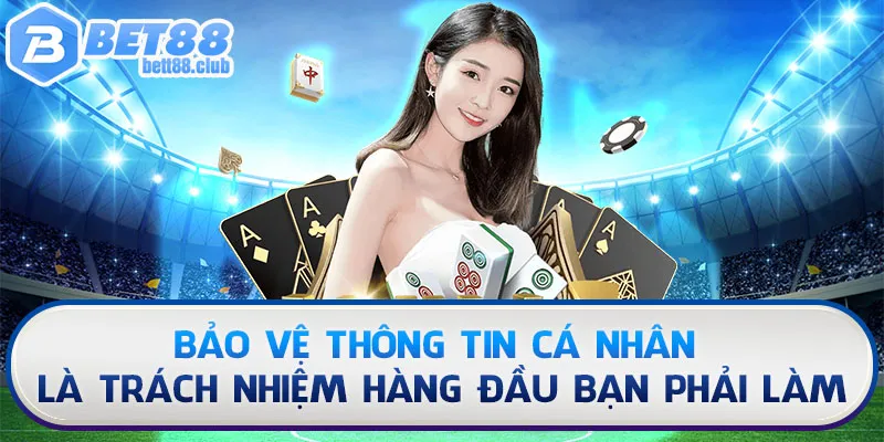 Bảo vệ thông tin cá nhân là trách nhiệm hàng đầu bạn phải làm