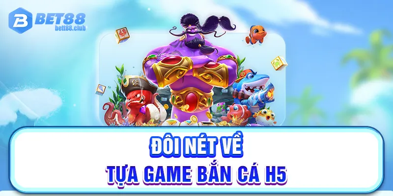 Thông tin chung tựa game bắn cá H5