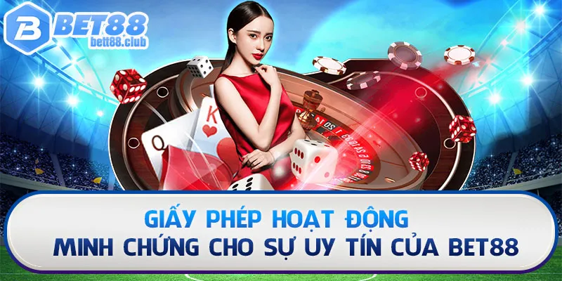 Giấy phép hoạt động giúp BET88 khẳng định uy tín