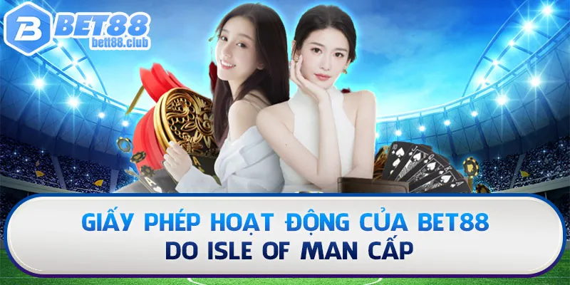 BET88 phải đáp ứng các tiêu chí khó nhằn mới được IOM cấp giấy phép hoạt động