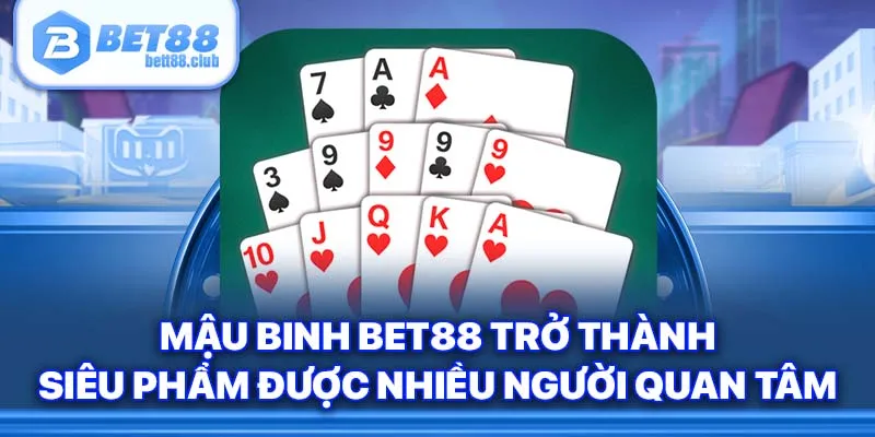 Mậu Binh Bet88 trở thành siêu phẩm được nhiều người quan tâm