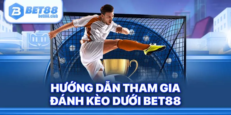 Hướng dẫn tham gia đánh kèo dưới