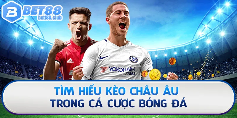 Tìm hiểu kèo Châu Âu trong cá cược bóng đá