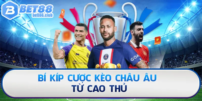Bí kíp cược kèo Châu Âu từ cao thủ