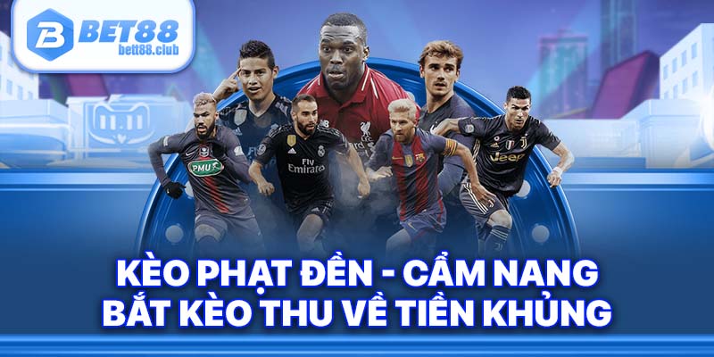 Kèo Phạt Đền BET88 - Cẩm Nang Bắt Kèo Thu Về Tiền Khủng
