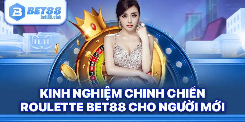 Kinh nghiệm chinh chiến Roulette Bet88 cho người mới