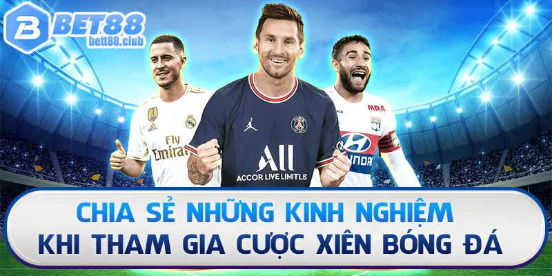 Chia sẻ những kinh nghiệm khi tham gia cược xiên bóng đá
