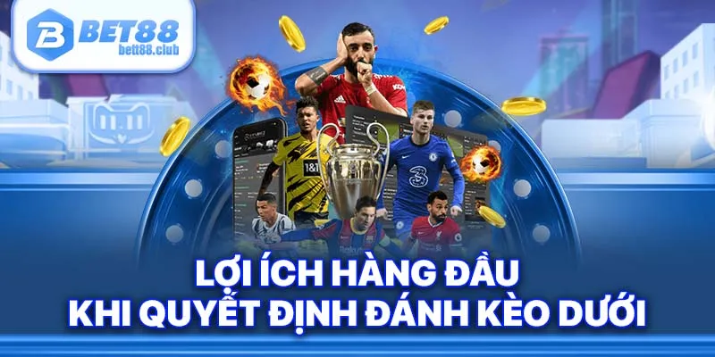 Lợi ích hàng đầu khi quyết định đánh kèo dưới