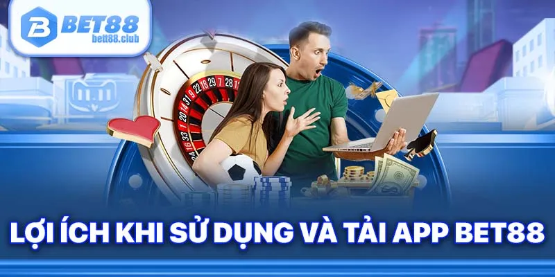 Lợi ích khi sử dụng và tải app Bet88
