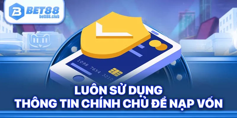 Luôn sử dụng thông tin chính chủ để nạp vốn