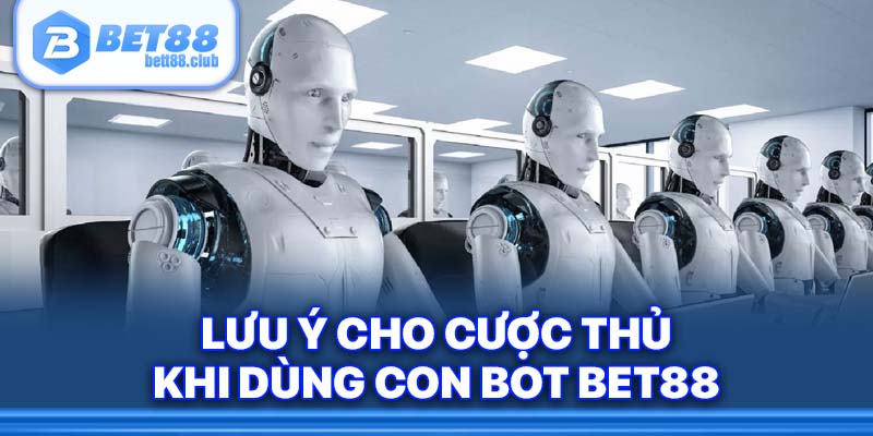 Lưu ý cho cược thủ khi dùng con bot Bet88