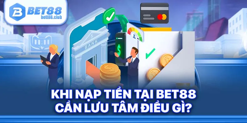 Khi nạp tiền BET88 cần lưu tâm điều gì?