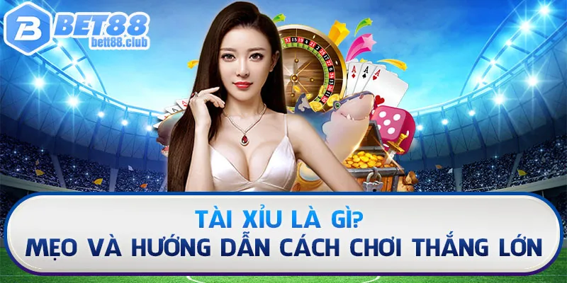 Tài Xỉu Là Gì? Mẹo Và Hướng Dẫn Cách Chơi Thắng Lớn 100%