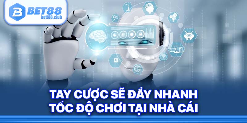 Tay cược sẽ đẩy nhanh tốc độ chơi tại nhà cái
