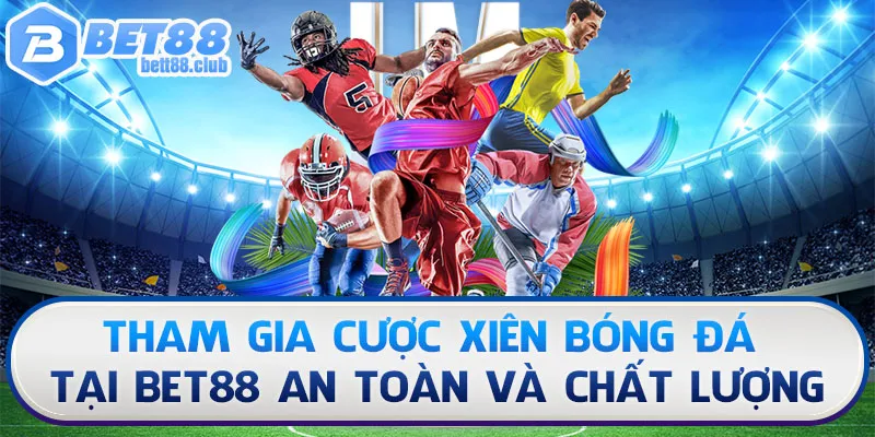 Tham gia cược xiên bóng đá tại BET88 an toàn và chất lượng
