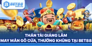 Thần Tài Giáng Lâm - May Mắn Gõ Cửa, Thưởng Đậm Tại Bet88