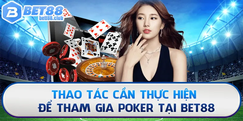 Thao tác cần thực hiện để tham gia Poker Bet88