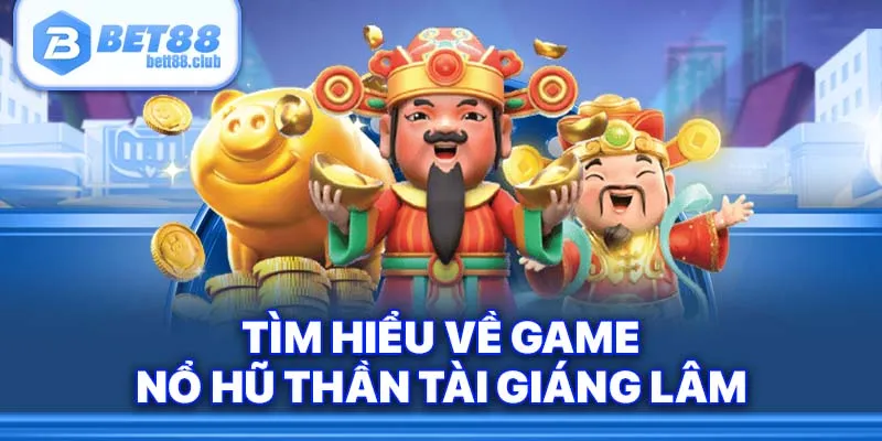 Tìm hiểu về game nổ hũ Thần Tài Giáng Lâm
