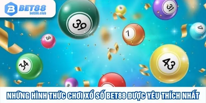 Những hình thức chơi xổ số BET88 được yêu thích nhất
