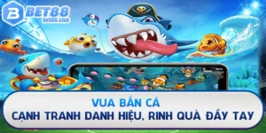 Vua Bắn Cá – Cạnh Tranh Danh Hiệu, Rinh Quà Đầy Tay