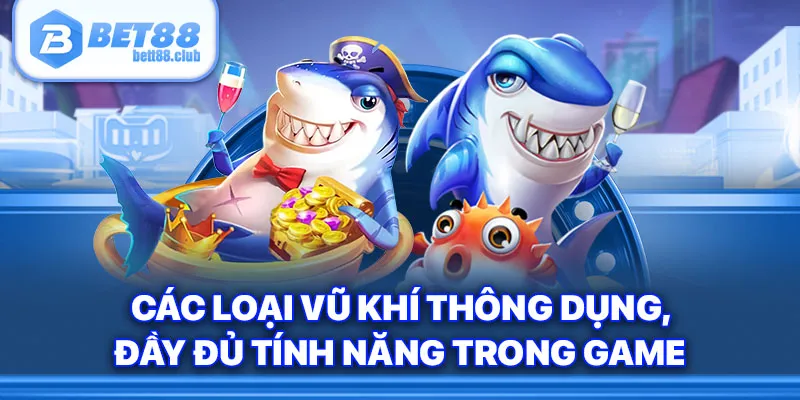 Các loại vũ khí thông dụng, đầy đủ tính năng trong game