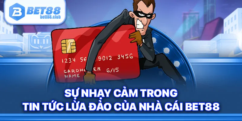 Sự nhạy cảm trong tin tức lừa đảo của nhà cái Bet88