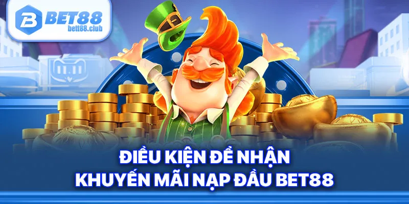 Ưu đãi khuyến mãi nạp đầu BET88 cần đáp ứng đủ điều kiện nhận