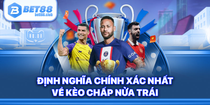 Định nghĩa chính xác nhất về kèo chấp nửa trái