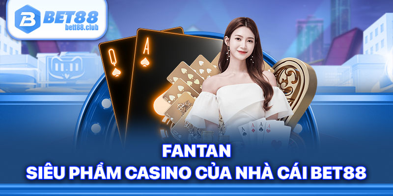 Fantan - Siêu phẩm casino của nhà cái BET88