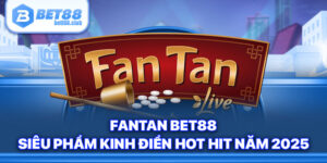 Fantan BET88 - Siêu Phẩm Kinh Điển Hot Hit Năm 2025