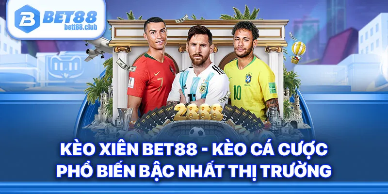 Kèo Xiên Bet88 - Kèo Cá Cược Phổ Biến Bậc Nhất Thị Trường