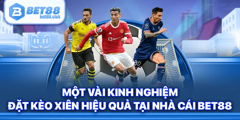 Một vài kinh nghiệm đặt kèo xiên hiệu quả tại nhà cái Bet88