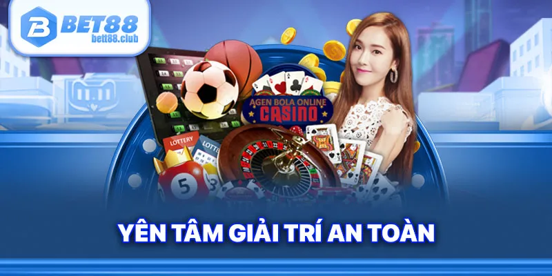 Yên tâm giải trí an toàn