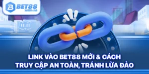 Link Vào Bet88 Mới & Cách Truy Cập An Toàn, Tránh Lừa Đảo
